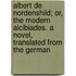 Albert De Nordenshild; Or, The Modern Alcibiades. A Novel, Translated From The German