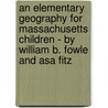An Elementary Geography For Massachusetts Children - By William B. Fowle And Asa Fitz door William Bentley Fowle