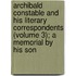 Archibald Constable And His Literary Correspondents (Volume 3); A Memorial By His Son