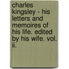 Charles Kingsley - His Letters And Memoires Of His Life. Edited By His Wife. Vol. Ii. by Charles Kingsley