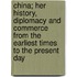 China; Her History, Diplomacy And Commerce From The Earliest Times To The Present Day