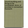 Church-Building And Things To Be Considered, Done, Or Avoided In Connection Therewith door Francis J. Parker