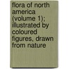 Flora Of North America (Volume 1); Illustrated By Coloured Figures, Drawn From Nature door William Paul Crillon Barton