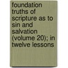 Foundation Truths Of Scripture As To Sin And Salvation (Volume 20); In Twelve Lessons door John Laidlaw