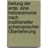 Heilung der Erde. Eine Heilzeremonie nach traditioneller schamanischer Überlieferung by Karin Tag