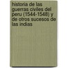 Historia De Las Guerras Civiles Del Peru (1544-1548) Y De Otros Sucesos De Las Indias by Pedro Gutirrez Santa De Clara