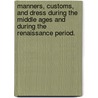 Manners, Customs, And Dress During The Middle Ages And During The Renaissance Period. door P. Lacroix
