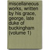 Miscellaneous Works, Written By His Grace, George, Late Duke Of Buckingham (Volume 1) door George Villiers Buckingham