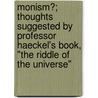 Monism?; Thoughts Suggested By Professor Haeckel's Book, "The Riddle Of The Universe" door S.Ph. Marcus