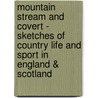 Mountain Stream And Covert - Sketches Of Country Life And Sport In England & Scotland door Sir George Stephen