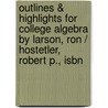 Outlines & Highlights For College Algebra By Larson, Ron / Hostetler, Robert P., Isbn by Cram101 Textbook Reviews