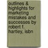 Outlines & Highlights For Marketing Mistakes And Successes By Robert F. Hartley, Isbn