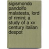 Sigismondo Pandolfo Malatesta, Lord Of Rimini; A Study Of A Xv Century Italian Despot door Edward Hutton