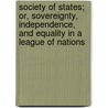 Society Of States; Or, Sovereignty, Independence, And Equality In A League Of Nations door William Teulon Swan Stallybrass