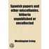 Spanish Papers And Other Miscellanies, Hitherto Unpublished Or Uncollected (Volume 2)