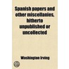 Spanish Papers And Other Miscellanies, Hitherto Unpublished Or Uncollected (Volume 2) door Washington Washington Irving