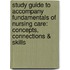 Study Guide To Accompany Fundamentals of Nursing Care: Concepts, Connections & Skills