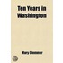 Ten Years In Washington; Life And Scenes In The National Capital As A Woman Sees Them
