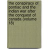 The Conspiracy Of Pontiac And The Indian War After The Conquest Of Canada (Volume 18) door Francis Parkmann