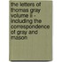 The Letters Of Thomas Gray Volume Ii - Including The Correspondence Of Gray And Mason