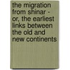 The Migration From Shinar - Or, The Earliest Links Between The Old And New Continents door George Palmer