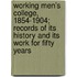 Working Men's College, 1854-1904; Records Of Its History And Its Work For Fifty Years