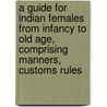 A Guide For Indian Females From Infancy To Old Age, Comprising Manners, Customs Rules door Nand Lal Ghose