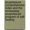 Acupressure Comprehensive Index And The Stressaway Acupressure Program Of Self Healing by Monte Cunningham