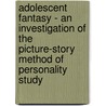 Adolescent Fantasy - An Investigation Of The Picture-Story Method Of Personality Study by Percival Symonds