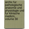 Archiv Fur Pathologische Anatomie Und Physiologie Und Fur Klinische Medizin, Volume 30 door Rudolf Ludwig Virchow