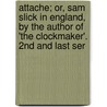 Attache; Or, Sam Slick In England, By The Author Of 'The Clockmaker'. 2nd And Last Ser door Thomas Chandler Haliburton
