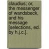 Claudius; Or, The Messenger Of Wandsbeck, And His Message [Selections, Ed. By H.J.C.]. by Matthias Claudius