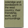 Coleridge And Wordsworth In The West Country; Their Friendship, Work, And Surroundings by William Angus Knight