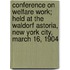 Conference On Welfare Work; Held At The Waldorf Astoria, New York City, March 16, 1904