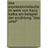 Das Expressionistische im Werk von Franz Kafka am Beispiel der Erzählung "Das Urteil" by Julia-Maria Warkentin
