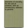 Elements Of Morality, For The Use Of Children; With An Introductory Address To Parents door Christian Gotthilf Salzmann