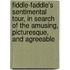 Fiddle-Faddle's Sentimental Tour, In Search Of The Amusing, Picturesque, And Agreeable