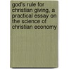 God's Rule For Christian Giving, A Practical Essay On The Science Of Christian Economy by William Speer