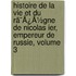 Histoire De La Vie Et Du Rã¯Â¿Â½Gne De Nicolas Ier, Empereur De Russie, Volume 3