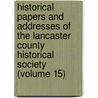 Historical Papers And Addresses Of The Lancaster County Historical Society (Volume 15) door Lancaster Historical Society