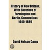 History Of New Britain; With Sketches Of Farmington And Berlin, Connecticut. 1640-1889 door David Nelson Camp