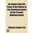 Inquiry Into The State Of The Nation At The Commencement Of The Present Administration
