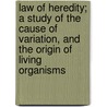 Law Of Heredity; A Study Of The Cause Of Variation, And The Origin Of Living Organisms door William Keith Brooks