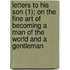 Letters To His Son (1); On The Fine Art Of Becoming A Man Of The World And A Gentleman