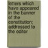 Letters Which Have Appeared In The Banner Of The Constitution; Addressed To The Editor