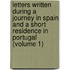 Letters Written During A Journey In Spain And A Short Residence In Portugal (Volume 1)