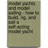 Model Yachts And Model Sailing - How To Build, Rig, And Sail A Self-Acting Model Yacht by Marshall Bartholomew