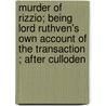 Murder Of Rizzio; Being Lord Ruthven's Own Account Of The Transaction ; After Culloden door Baron Patrick Ruthven Ruthven