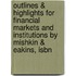 Outlines & Highlights For Financial Markets And Institutions By Mishkin & Eakins, Isbn