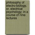 Philosophy Of Electro-Biology, Or, Electrical Psychology; In A Course Of Nine Lectures